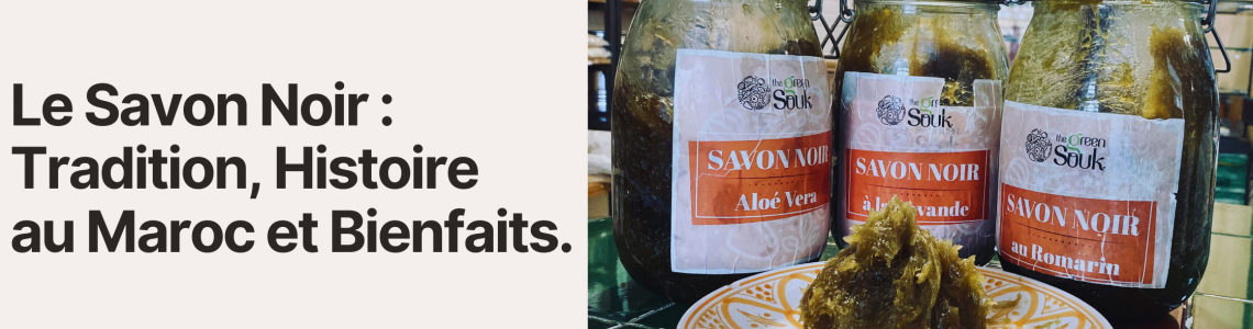 Le Savon Noir : Tradition, Histoire au Maroc et Bienfaits