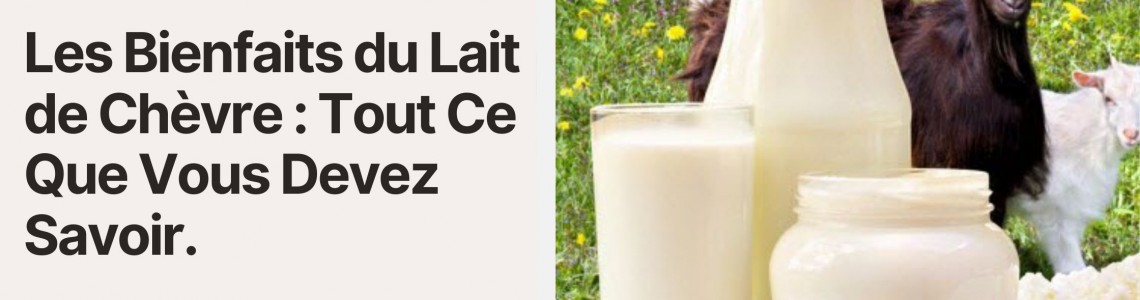 Les Bienfaits du Lait de Chèvre : Tout Ce Que Vous Devez Savoir